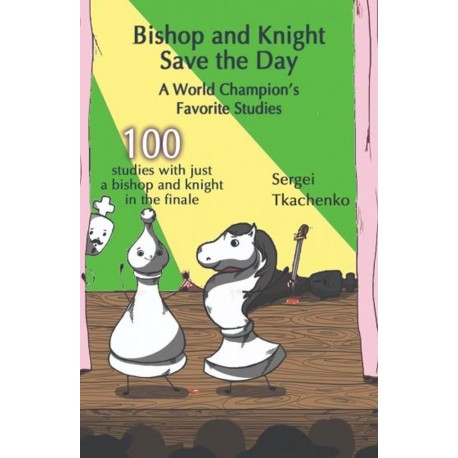Bishop and Knight Save the Day: A World Champion`s Favorite Studies - Sergei Tkachenko (K-5826)